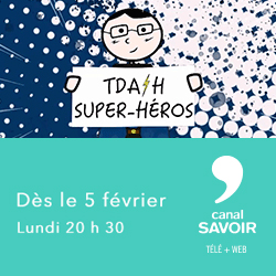 TDA/H Super-Héros | Dès le 5 février. Lundi 20h30 sur Canal Savoir