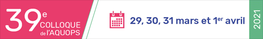 39e colloque de l'AQUOPS : 29, 30, 31 mars et 1er avril 2021